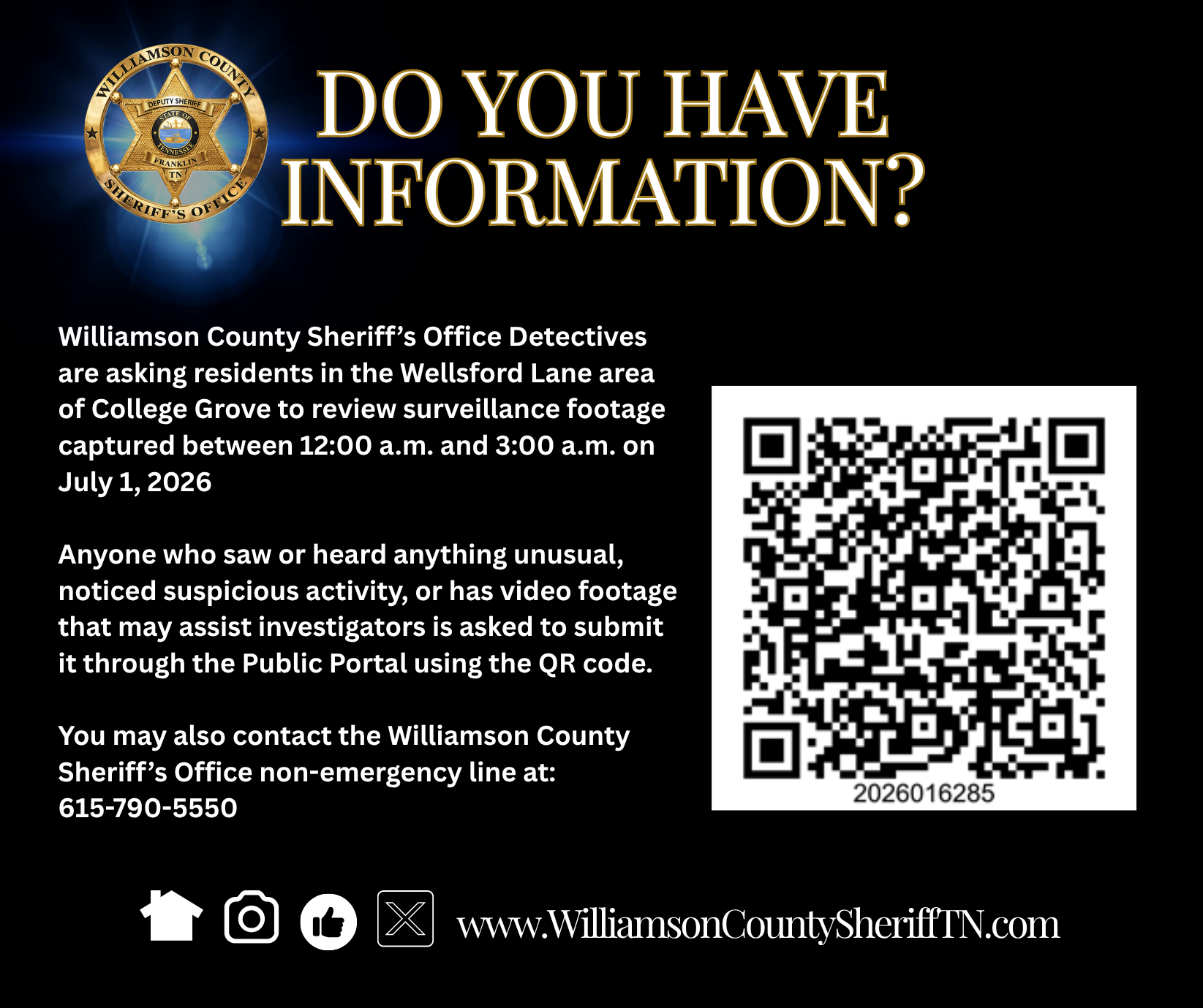 Graphic from the Williamson County Sheriff’s Office asking, “Do you have information?” Detectives are asking residents in the Wellsford Lane area of College Grove to review surveillance footage captured between 12:00 a.m. and 3:00 a.m. on July 1, 2026. Anyone who saw or heard anything unusual, noticed suspicious activity, or has video footage that may assist investigators is asked to submit it through the Public Portal using the QR code shown. The non-emergency line is 615-790-5550. The graphic includes the WCSO badge, social media icons, website, and a QR code labeled 2026016285.